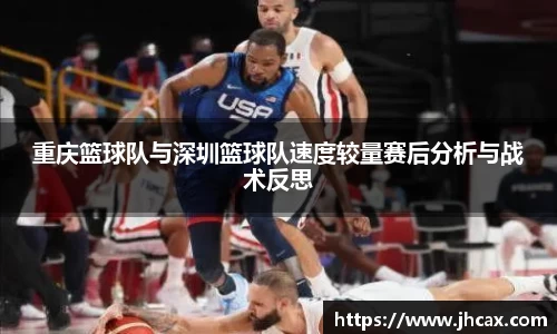 重庆篮球队与深圳篮球队速度较量赛后分析与战术反思